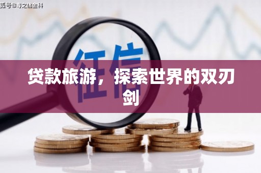 永川贷款旅游，探索世界的双刃剑
