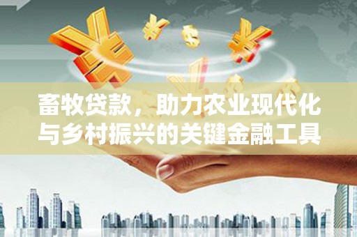 永川畜牧贷款，助力农业现代化与乡村振兴的关键金融工具