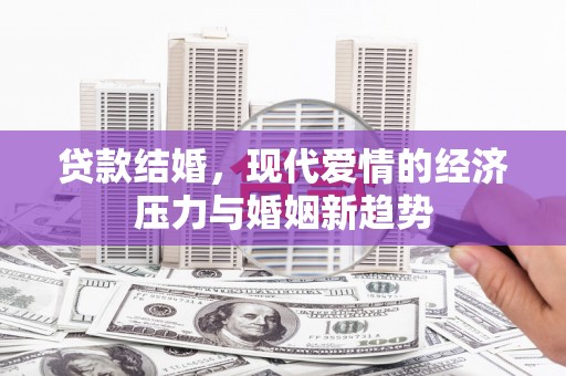 永川贷款结婚，现代爱情的经济压力与婚姻新趋势