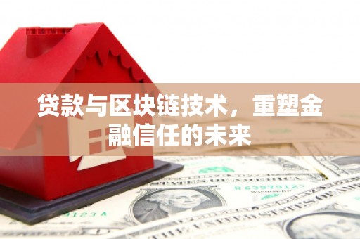 永川贷款与区块链技术，重塑金融信任的未来