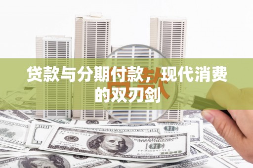 永川贷款与分期付款，现代消费的双刃剑