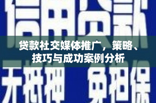 永川贷款社交媒体推广，策略、技巧与成功案例分析