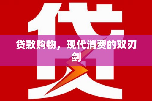 永川贷款购物，现代消费的双刃剑