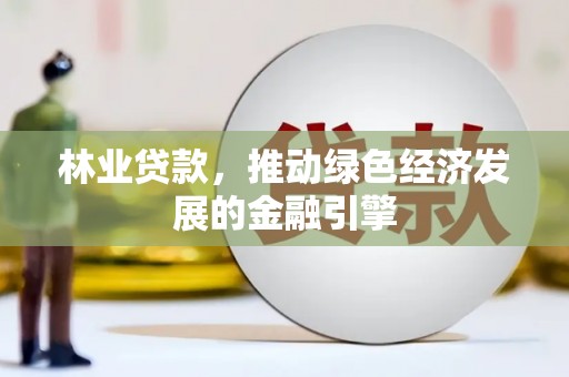 永川林业贷款，推动绿色经济发展的金融引擎