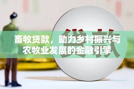 永川畜牧贷款，助力乡村振兴与农牧业发展的金融引擎