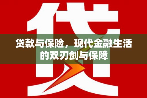 永川贷款与保险，现代金融生活的双刃剑与保障