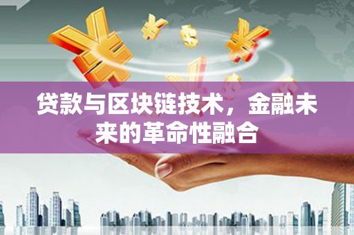 永川贷款与区块链技术，金融未来的革命性融合
