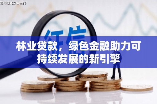 永川林业贷款，绿色金融助力可持续发展的新引擎