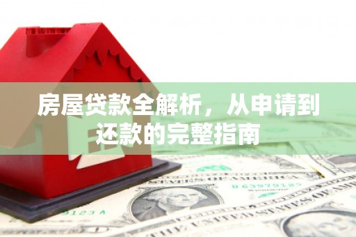 永川房屋贷款全解析，从申请到还款的完整指南