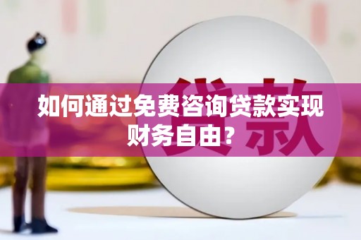 永川如何通过免费咨询贷款实现财务自由？