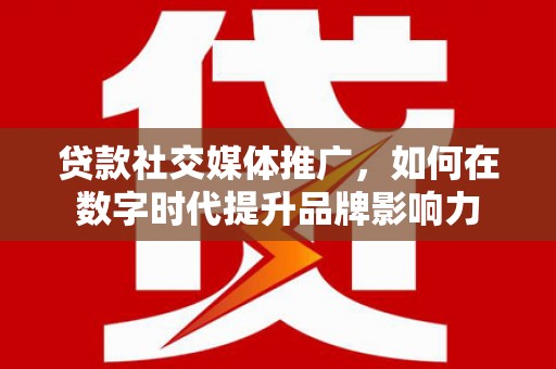 永川贷款社交媒体推广，如何在数字时代提升品牌影响力