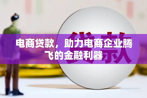 永川电商贷款，助力电商企业腾飞的金融利器