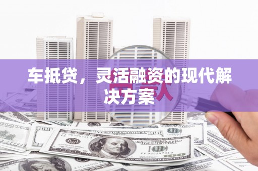 永川车抵贷，灵活融资的现代解决方案