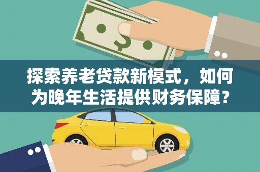 永川探索养老贷款新模式，如何为晚年生活提供财务保障？