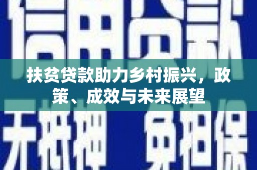 永川扶贫贷款助力乡村振兴，政策、成效与未来展望