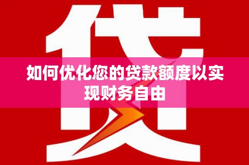 永川如何优化您的贷款额度以实现财务自由