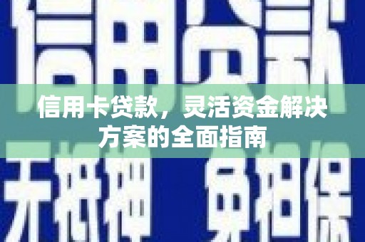 永川信用卡贷款，灵活资金解决方案的全面指南