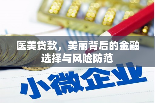 永川医美贷款，美丽背后的金融选择与风险防范