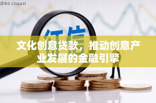 永川文化创意贷款，推动创意产业发展的金融引擎