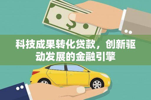 永川科技成果转化贷款，创新驱动发展的金融引擎