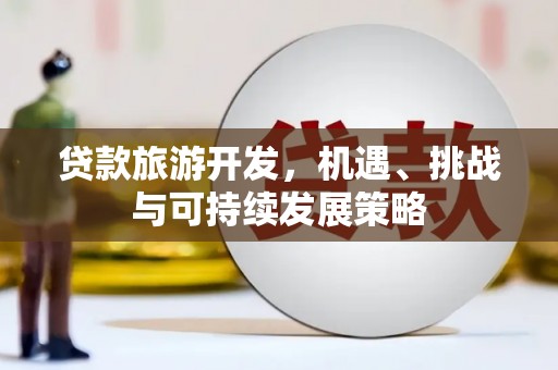 永川贷款旅游开发，机遇、挑战与可持续发展策略