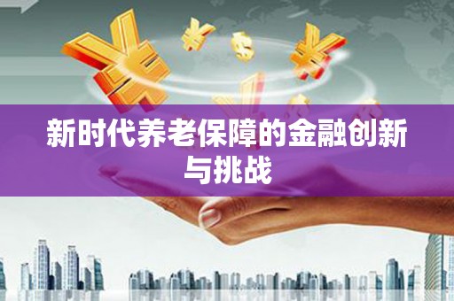 永川新时代养老保障的金融创新与挑战