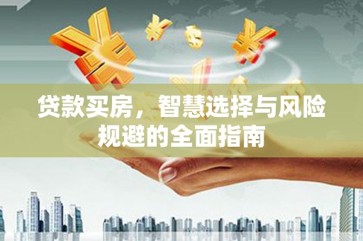 永川贷款买房，智慧选择与风险规避的全面指南