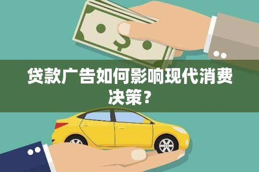 永川贷款广告如何影响现代消费决策？