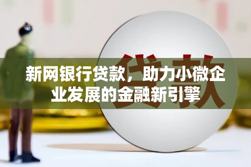 永川新网银行贷款，助力小微企业发展的金融新引擎