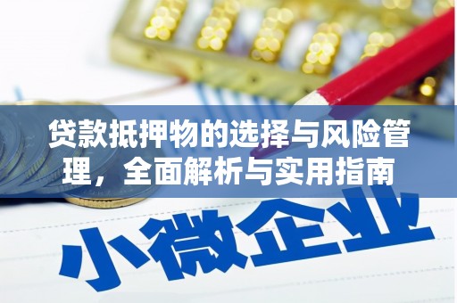 永川贷款抵押物的选择与风险管理，全面解析与实用指南