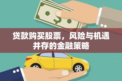 永川贷款购买股票，风险与机遇并存的金融策略