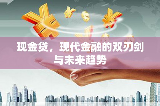 永川现金贷，现代金融的双刃剑与未来趋势