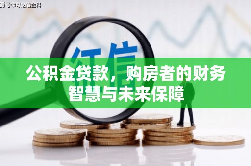 永川公积金贷款，购房者的财务智慧与未来保障