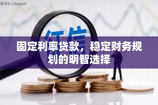 永川固定利率贷款，稳定财务规划的明智选择