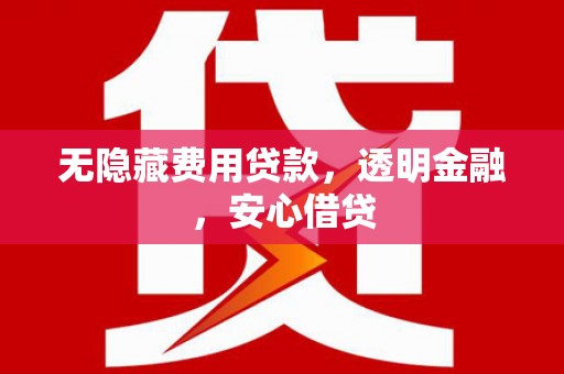 永川无隐藏费用贷款，透明金融，安心借贷