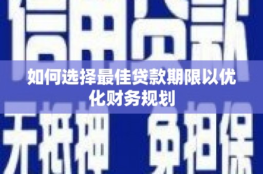 永川如何选择最佳贷款期限以优化财务规划