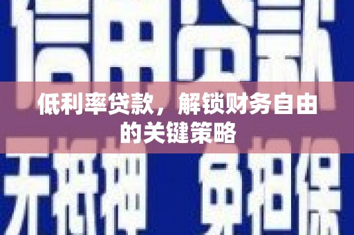 永川低利率贷款，解锁财务自由的关键策略
