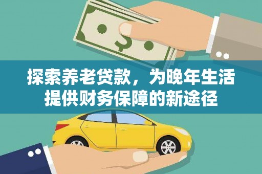 永川探索养老贷款，为晚年生活提供财务保障的新途径