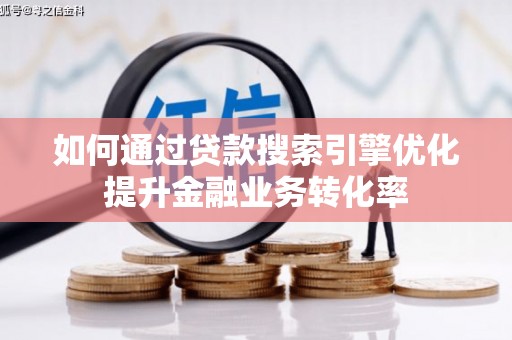 永川如何通过贷款搜索引擎优化提升金融业务转化率