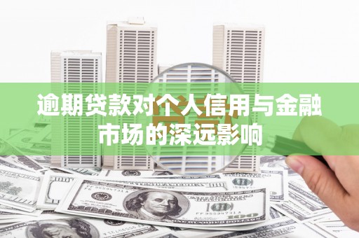 永川逾期贷款对个人信用与金融市场的深远影响