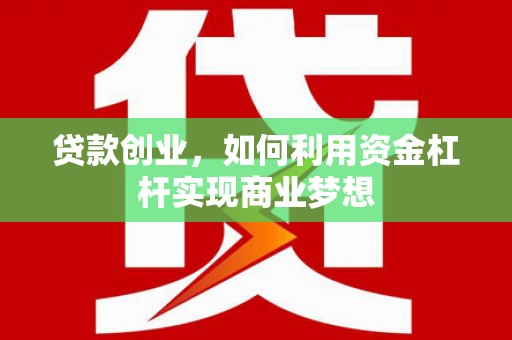 永川贷款创业，如何利用资金杠杆实现商业梦想