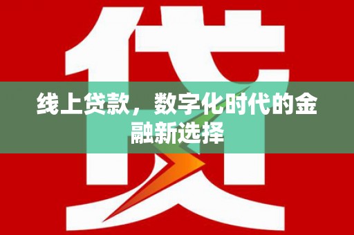 永川线上贷款，数字化时代的金融新选择