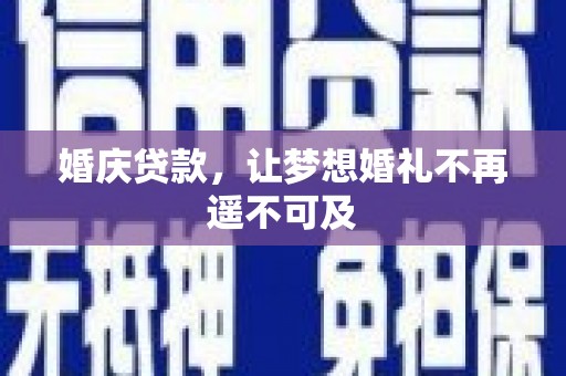 永川婚庆贷款，让梦想婚礼不再遥不可及