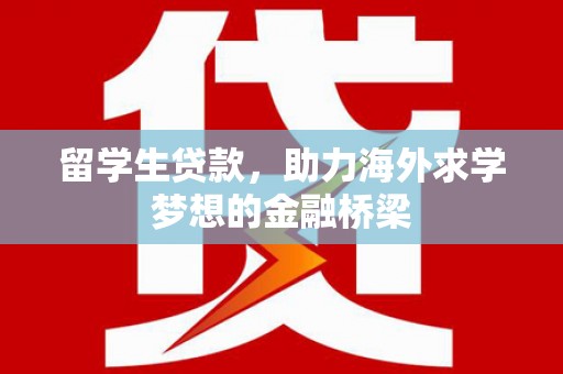 永川留学生贷款，助力海外求学梦想的金融桥梁