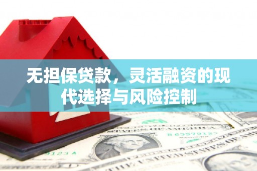 永川无担保贷款，灵活融资的现代选择与风险控制