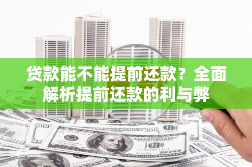 永川贷款能不能提前还款？全面解析提前还款的利与弊