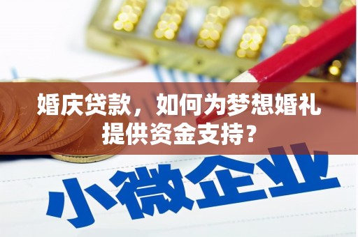 永川婚庆贷款，如何为梦想婚礼提供资金支持？