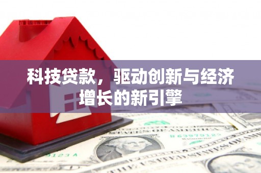 永川科技贷款，驱动创新与经济增长的新引擎