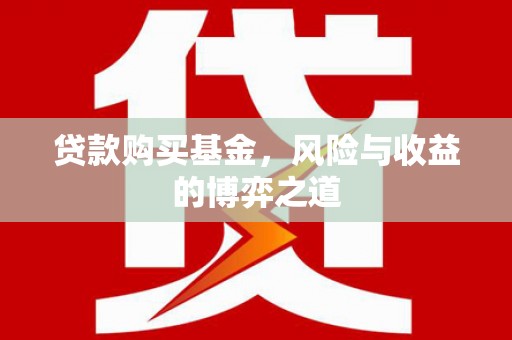 永川贷款购买基金，风险与收益的博弈之道