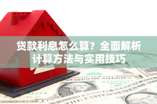 永川贷款利息怎么算？全面解析计算方法与实用技巧